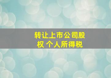 转让上市公司股权 个人所得税